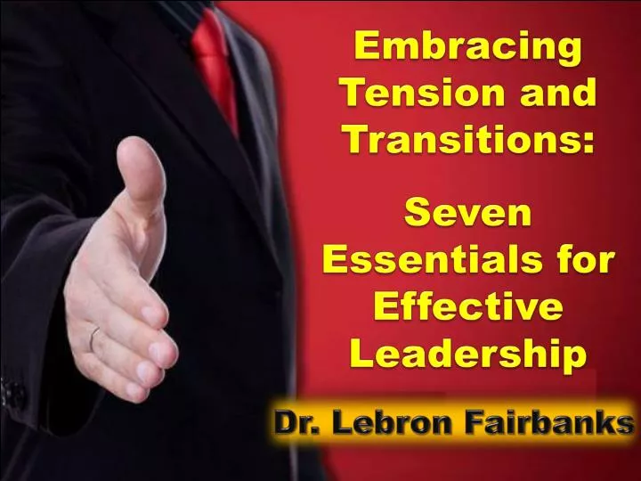 embracing tension and transitions seven essentials for effective leadership