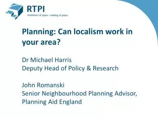 Planning: Can localism work in your area? Dr Michael Harris Deputy Head of Policy &amp; Research