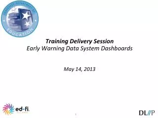 Training Delivery Session Early Warning Data System Dashboards May 14, 2013