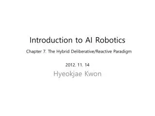 Introduction to AI Robotics Chapter 7. The Hybrid Deliberative/Reactive Paradigm 2012. 11. 14