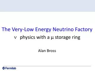 The Very-Low Energy Neutrino Factory physics with a ? storage ring Alan Bross