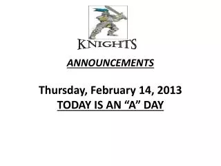 ANNOUNCEMENTS Thurs day , February 14, 2013 TODAY IS AN “A” DAY