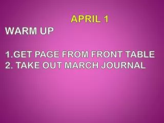 APRIL 1 WARM UP 1 . Get page from front table 2. take out march journal