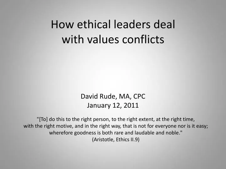 how ethical leaders deal with values conflicts david rude ma cpc january 12 2011