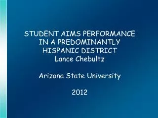 STUDENT AIMS PERFORMANCE IN A PREDOMINANTLY HISPANIC DISTRICT Lance Chebultz