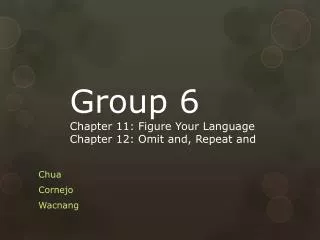 Group 6 Chapter 11: Figure Your Language Chapter 12: Omit and, Repeat and