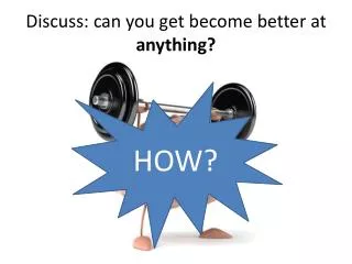 Discuss: can you get become better at anything?