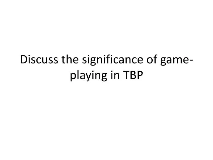 discuss the significance of game playing in tbp