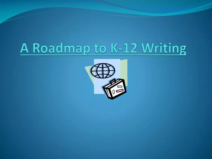 a roadmap to k 12 writing