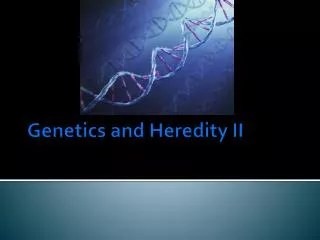 Genetics and Heredity II