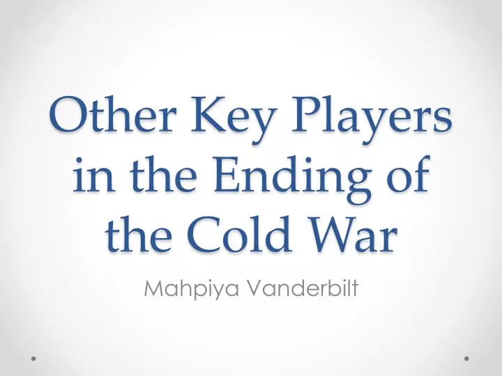 other key players in the ending of the cold war