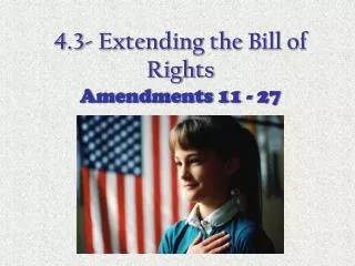 4.3- Extending the Bill of Rights Amendments 11 - 27