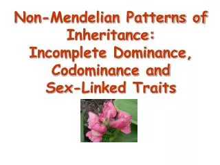 Non-Mendelian Patterns of Inheritance: Incomplete Dominance, Codominance and Sex-Linked Traits