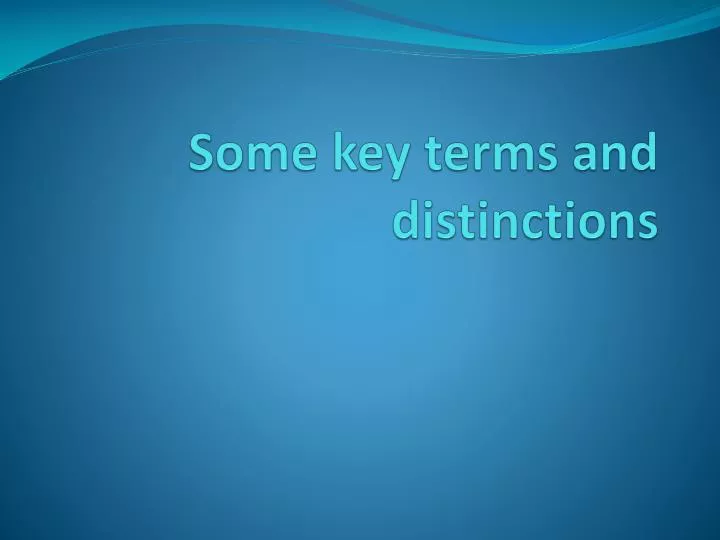 some key terms and distinctions
