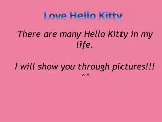 There are many Hello Kitty in my life. I will show you through pictures!!! ^^
