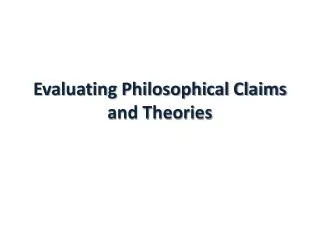 Evaluating Philosophical Claims and Theories
