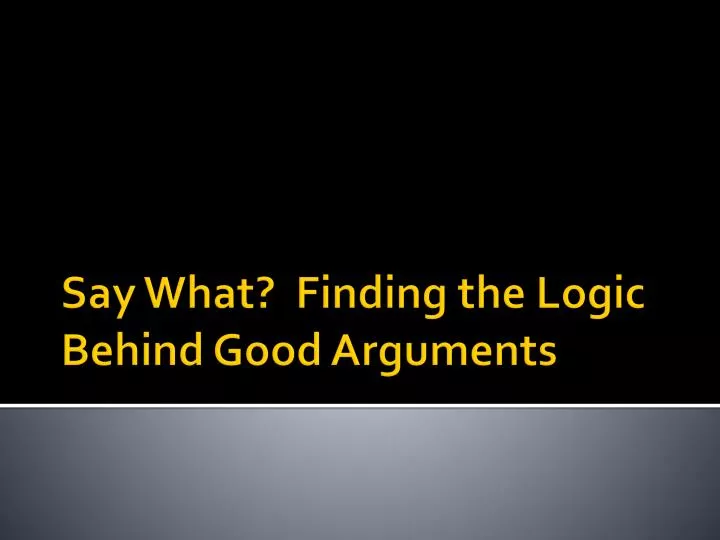 say what finding the logic behind good arguments