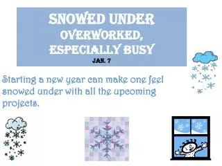 Snowed under overworked, especially busy Jan. 7