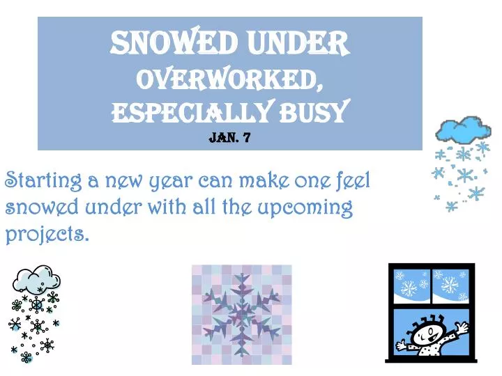 snowed under overworked especially busy jan 7