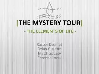 [ The Mystery Tour ] - The elements of life -