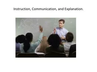 Instruction, Communication, and Explanation.
