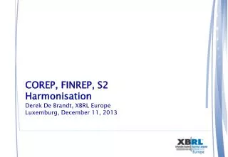 COREP, FINREP, S2 Harmonisation Derek De Brandt, XBRL Europe Luxemburg, December 11, 2013