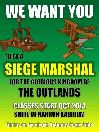 WE WANT YOU TO BE A SIEGE MARSHAL FOR THE GLORIOUS KINGDOM OF THE OUTLANDS CLASSES START OCT 2014