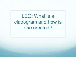 LEQ: What is a cladogram and how is one created?