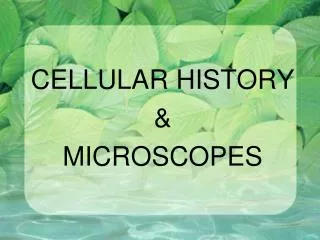 CELLULAR HISTORY &amp; MICROSCOPES