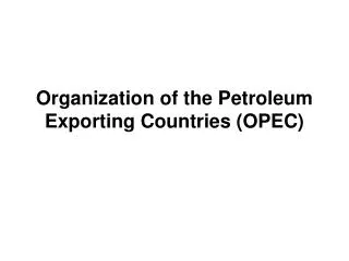 Organization of the Petroleum Exporting Countries (OPEC)