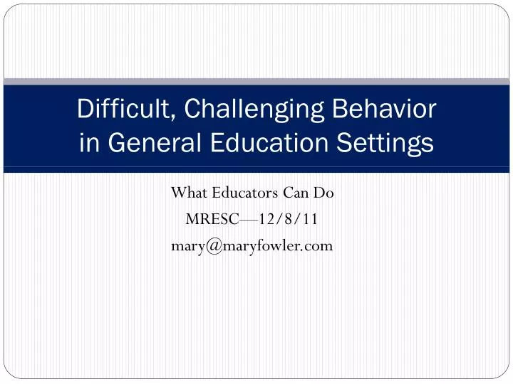 difficult challenging behavior in general education settings