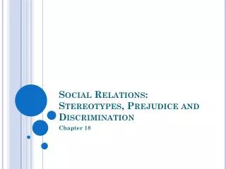 Social Relations: Stereotypes, Prejudice and Discrimination