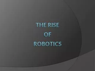The Rise of Robotics