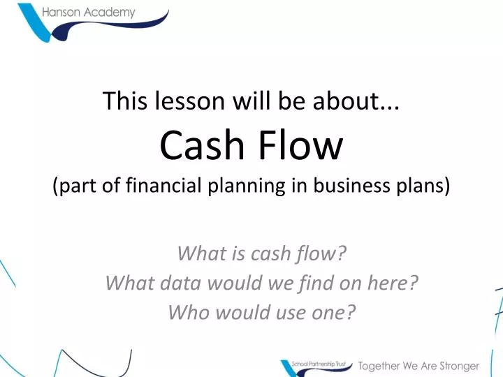 this lesson will be about cash flow part of financial planning in business plans