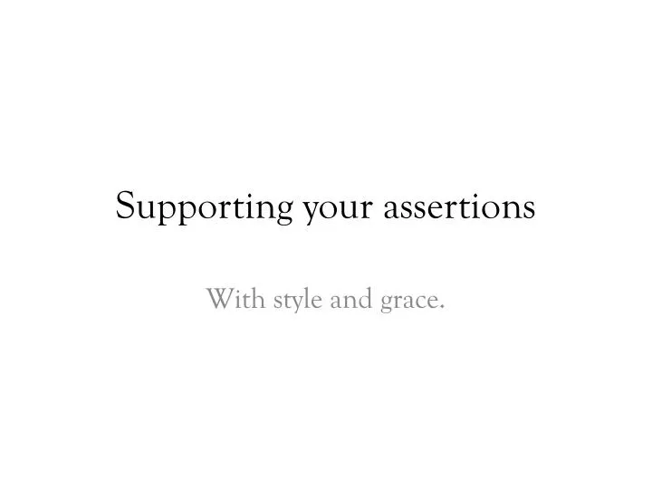 supporting your assertions