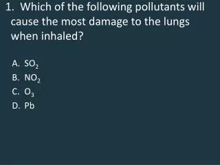 1 which of the following pollutants will cause the most damage to the lungs when inhaled