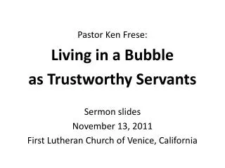 Pastor Ken Frese: Living in a Bubble as Trustworthy Servants Sermon slides November 13, 2011