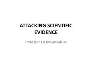 ATTACKING SCIENTIFIC EVIDENCE