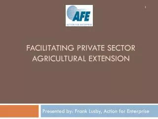 FACILITATING PRIVATE SECTOR AGRICULTURAL EXTENSION