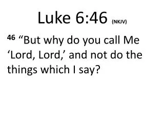 Luke 6: 46 (NKJV)