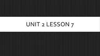 Unit 2 Lesson 7