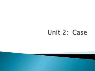 Unit 2: Case