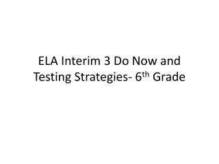 ELA Interim 3 Do Now and Testing Strategies- 6 th Grade