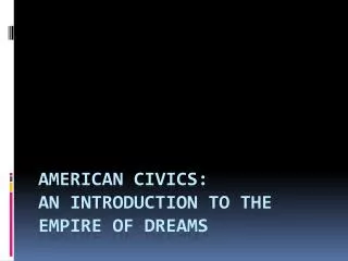 American Civics: An Introduction to the Empire of Dreams