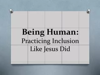 Being Human: Practicing Inclusion Like Jesus Did