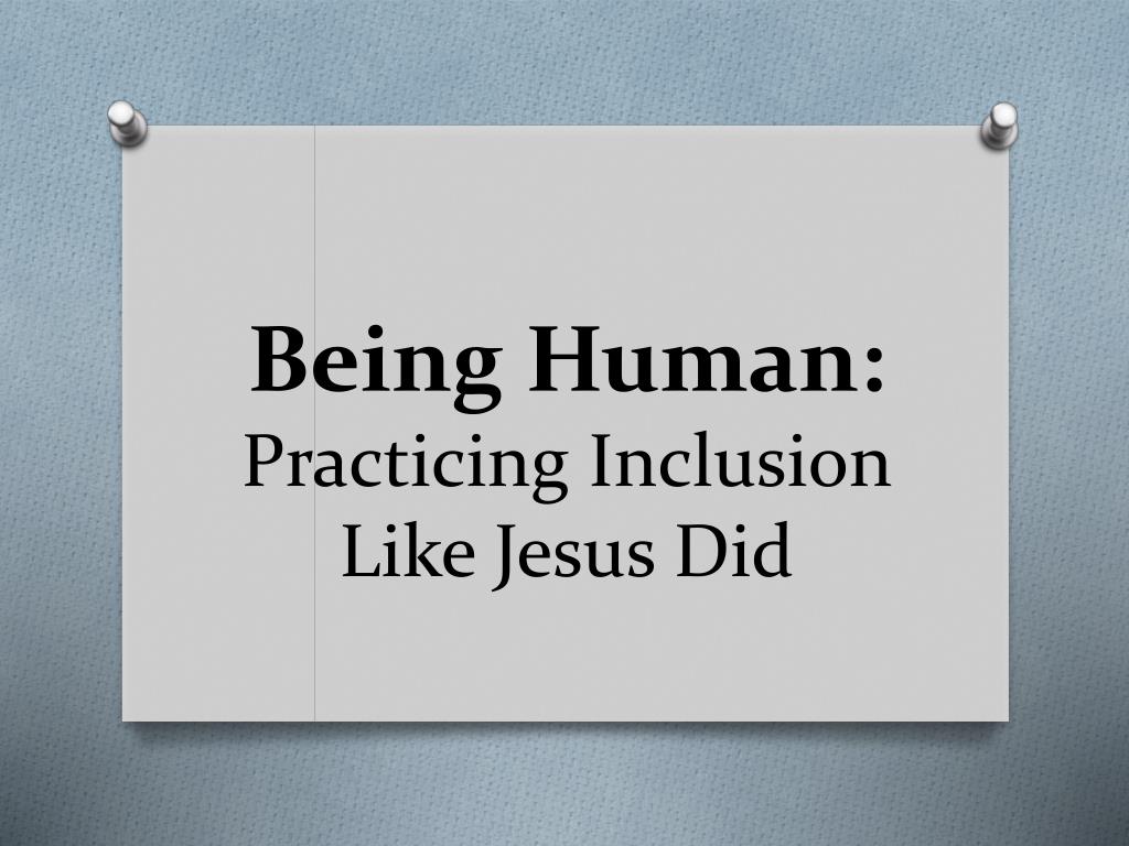 PPT - Being Human: Practicing Inclusion Like Jesus Did PowerPoint ...