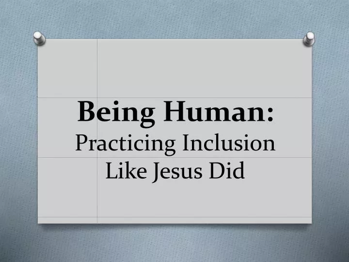 being human practicing inclusion like jesus did