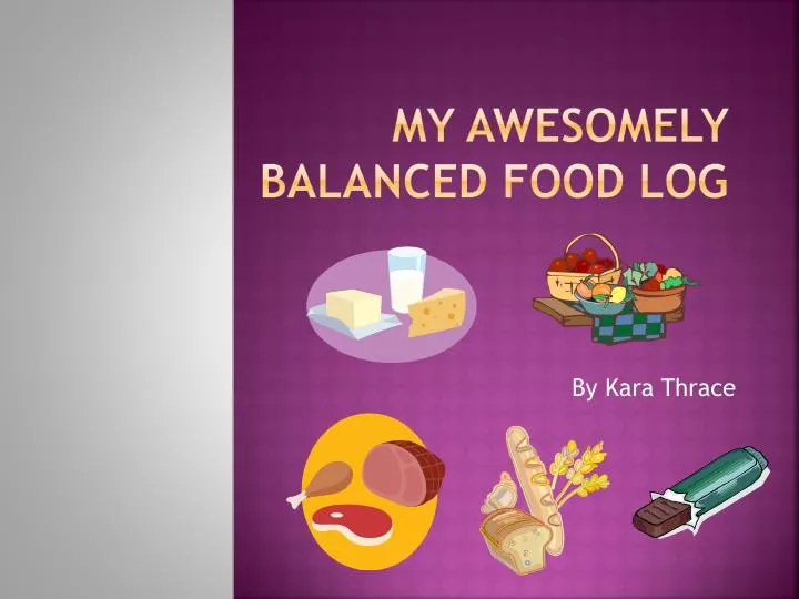 my awesomely balanced food log