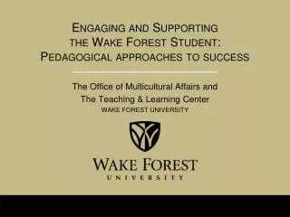 The Office of Multicultural Affairs and The Teaching &amp; Learning Center WAKE FOREST UNIVERSITY