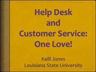 Help Desk and Customer Service: One Love ! Kelli Jones Louisiana State University